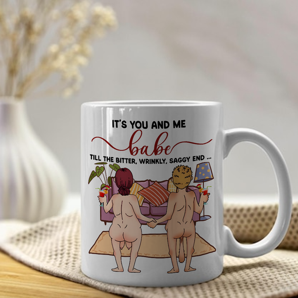 It's You And Me Babe Till The Bitter Wrinkly Saggy End Personalized Mug- Funny Gift For Couple