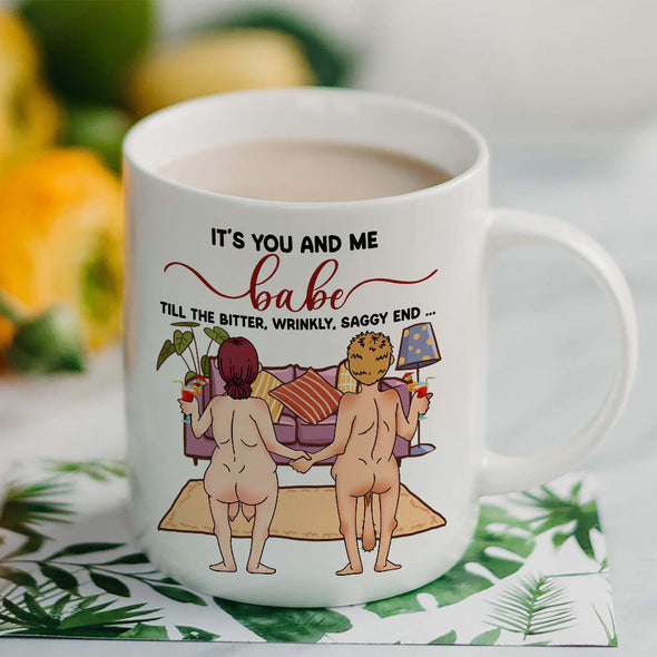 It's You And Me Babe Till The Bitter Wrinkly Saggy End Personalized Mug- Funny Gift For Couple